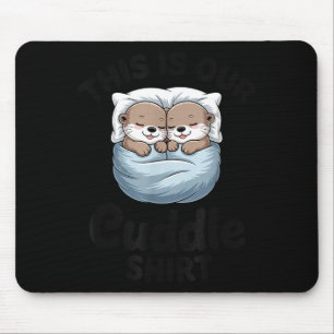 This Is Our Cuddle Shirt Adorable Otters  Mouse Pad