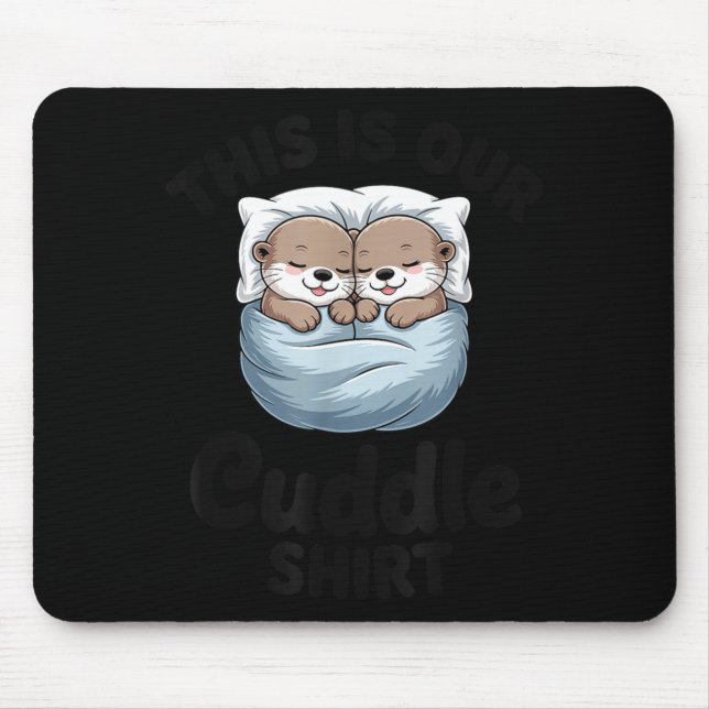 This Is Our Cuddle Shirt Adorable Otters  Mouse Pad (Front)