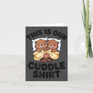 This Is Our Cuddle Shirt Cute Beavers Couple Card