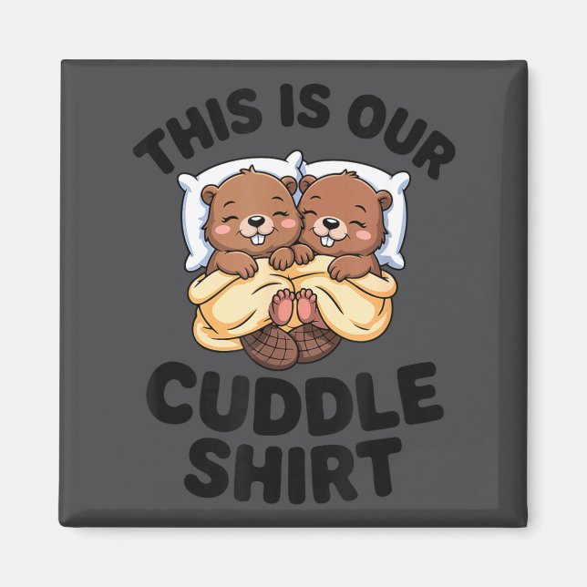 This Is Our Cuddle Shirt Cute Beavers Couple  Magnet (Front)
