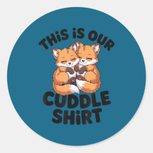 This Is Our Cuddle Shirt Cute Fox Couple Classic Round Sticker