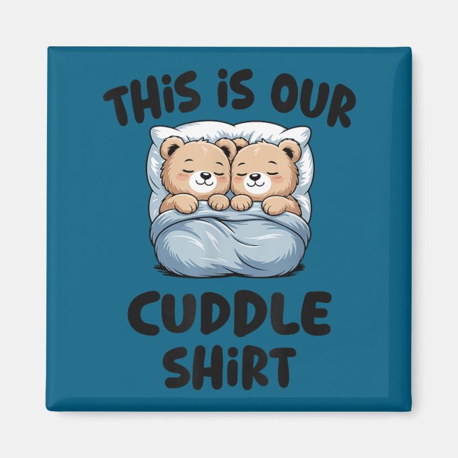 This Is Our Cuddle Shirt Cute Teddy Bear Couple  Magnet (Front)