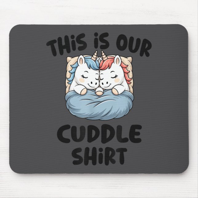 This Is Our Cuddle Shirt Magical Unicorn  Mouse Pad (Front)