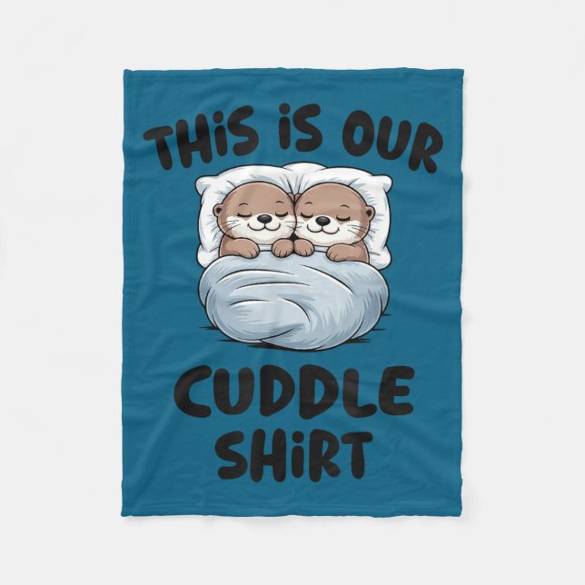 This Is Our Cuddle Shirt Otter Couple Cute  Fleece Blanket (Front)