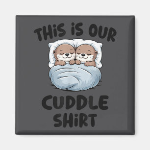 This Is Our Cuddle Shirt Otter Couple Cute  Magnet