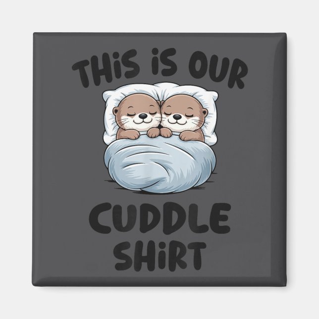 This Is Our Cuddle Shirt Otter Couple Cute  Magnet (Front)