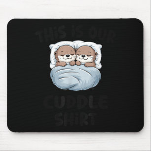 This Is Our Cuddle Shirt Otter Couple Cute  Mouse Pad