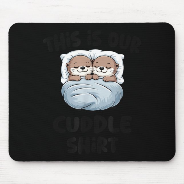 This Is Our Cuddle Shirt Otter Couple Cute  Mouse Pad (Front)