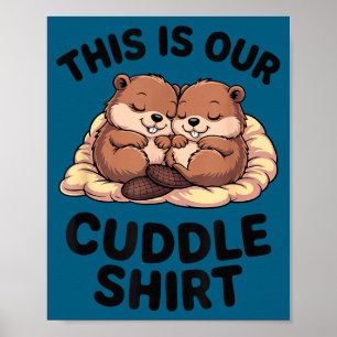 This Is Our Cuddle Shirt Sweet Beavers In Love  Poster