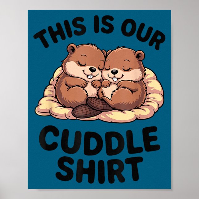 This Is Our Cuddle Shirt Sweet Beavers In Love  Poster (Front)