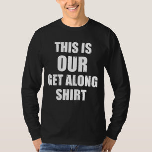 This is Our Get Along Shirt