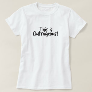 This Is Outrageous Funny  T-Shirt