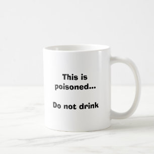 This is poisoned...Do not drink Coffee Mug