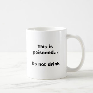 This is poisoned...Do not drink Coffee Mug