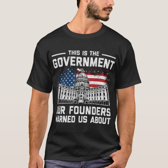 This Is The Government Our Founders Warned Us Abou T-Shirt (Front)