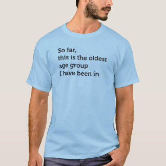 This is the oldest age group T-Shirt
