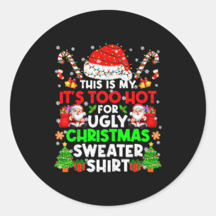 This Is Too Hot For Ugly Christmas Sweater Shirts  Classic Round Sticker