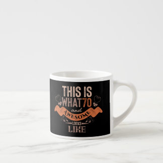 This is what 70 and awesome looks like quote espresso cup