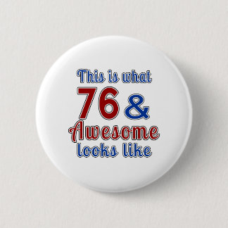 This is what 76 and awesome look like 2 inch round button