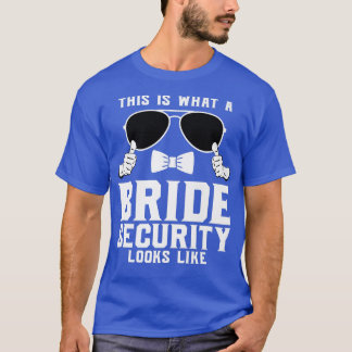 This is what a Bride Security looks like Wedding T-Shirt