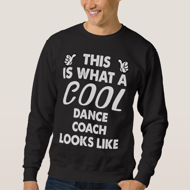This Is What A Cool Dance Coach Looks Like  1 Sweatshirt (Front)