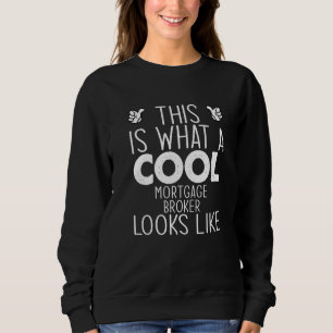 This Is What A Cool Mortgage Broker Looks Like Sweatshirt