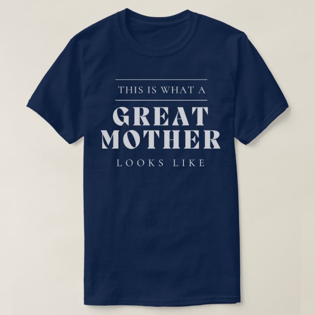 This Is What A Great Mother Looks Like 1 T-Shirt (Design Front)