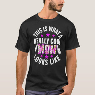 This Is What A Really Cool Mom Looks Like Mothers T-Shirt