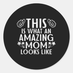 This Is What Amazing Mom Looks Like Mothers Day Ma Classic Round Sticker