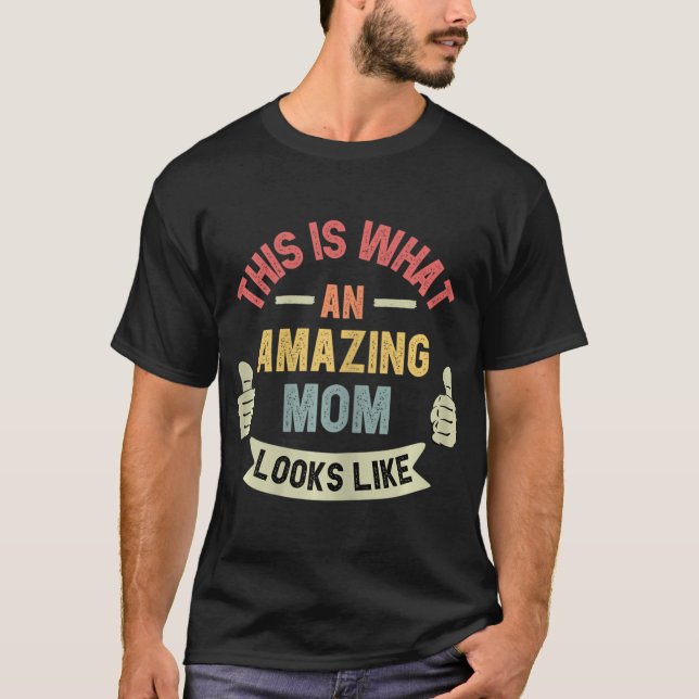  This Is What An Amazing Mom Looks Like Fun Mother T-Shirt (Front)