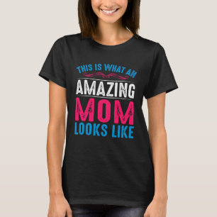 This Is What An Amazing Mom Looks Like  Mother s D T-Shirt