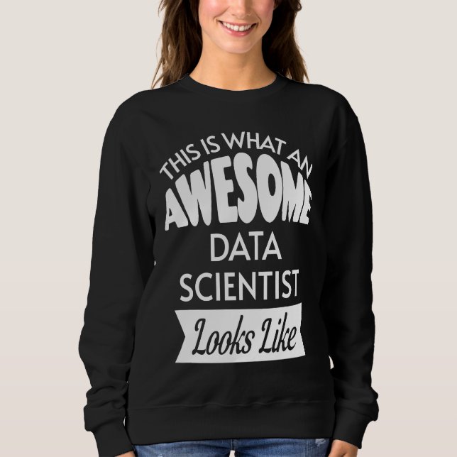 This Is What An Awesome Data Scientist Looks Like Sweatshirt (Front)