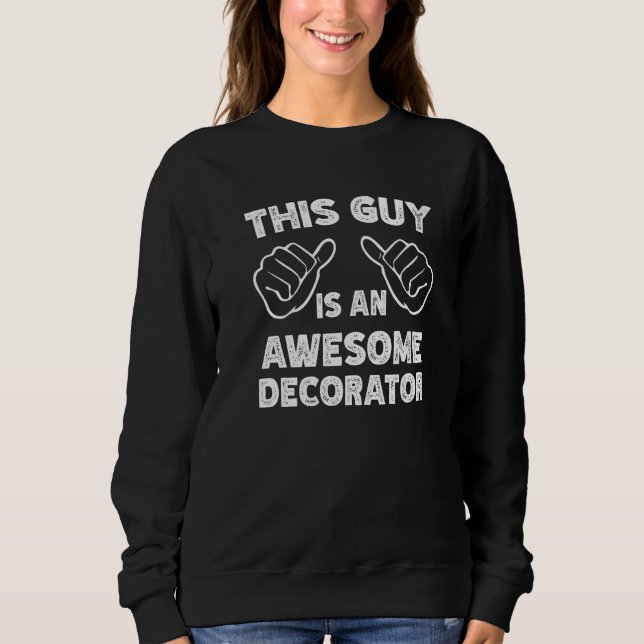 This is what an awesome Decorator look like   Sweatshirt (Front)