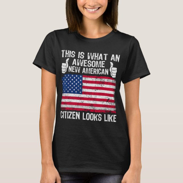 This Is What An Awesome New American Citizen Looks T-Shirt (Front)