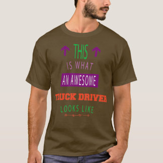 this is what an awesome truck driver looks like be T-Shirt