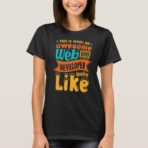 This Is What An Awesome Web Developer Looks Like W T-Shirt