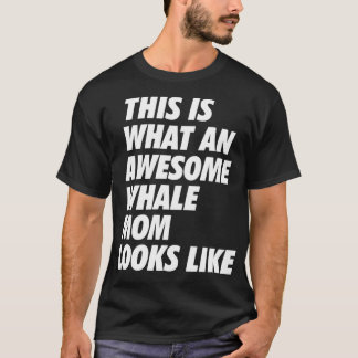 This is what an Awesome Whale Mom looks like 1 T-Shirt