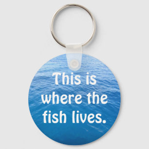 This is where the fish lives. keychain