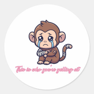 This Is Who You’re Yelling At Cute Crying Monkey Classic Round Sticker