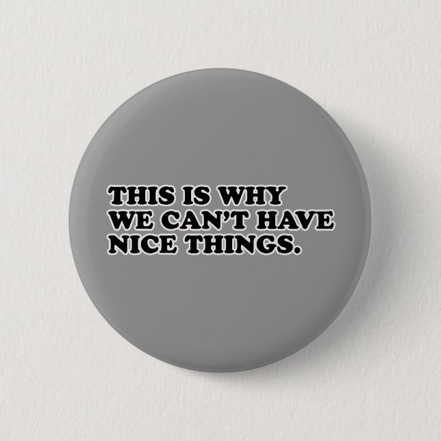 This Is Why We Can't Have Nice Things 2 Inch Round Button (Front)