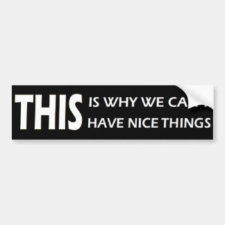 THIS Is Why We Can't Have Nice Things Bumper Sticker