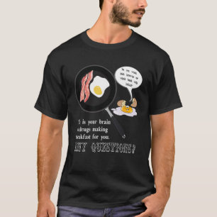 This is Your Brain on Drugs Making Breakfast Any Q T-Shirt