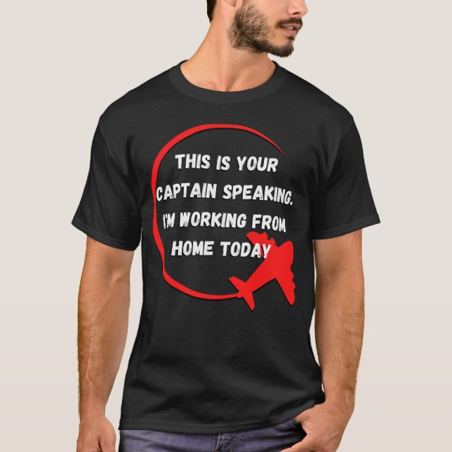 This is your captain speaking, working from home T-Shirt (Front)