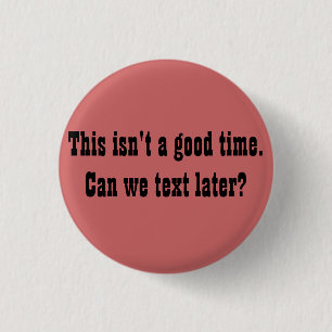 This isn't a good time. Can we text later? 1 Inch Round Button