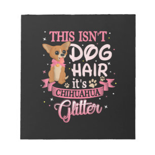 This Isnt Dog Hair Its Chihuahua Glitter Chico Dog Notepad
