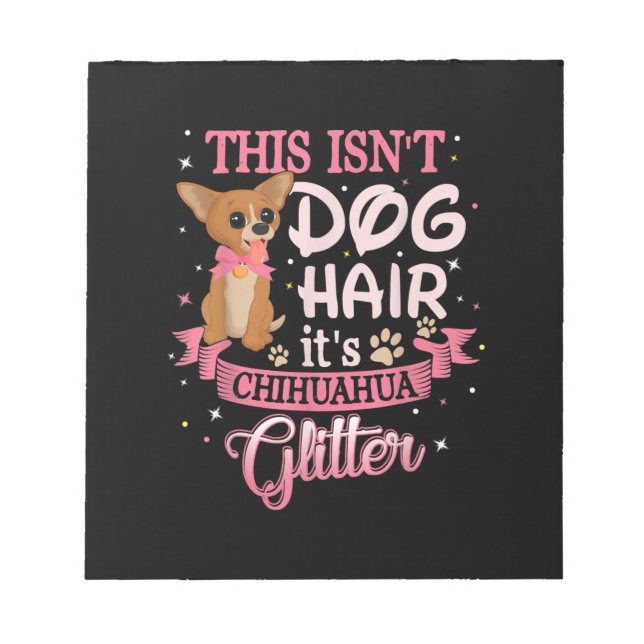 This Isnt Dog Hair Its Chihuahua Glitter Chico Dog Notepad (Front)