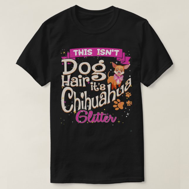 This Isnt Dog Hair Its Chihuahua Glitter Chico Dog T-Shirt (Design Front)
