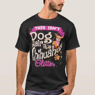 This Isnt Dog Hair Its Chihuahua Glitter Chico Dog T-Shirt