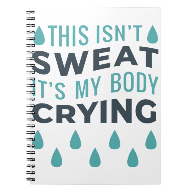 THIS ISN'T SWEAT, IT'S MY BODY CRYING NOTEBOOK (Front)