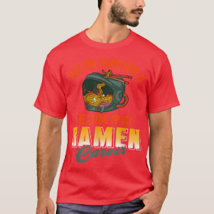 This job thing sure is messing up my ramen career  T-Shirt